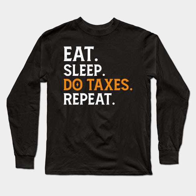 Eat Sleep Do Taxes repeat Long Sleeve T-Shirt by Mr.Speak